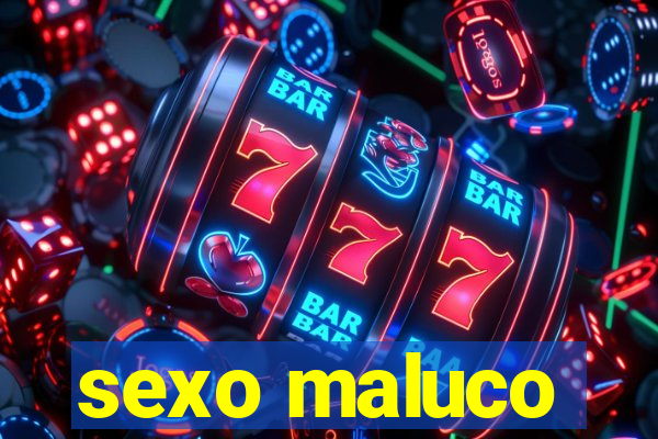 sexo maluco